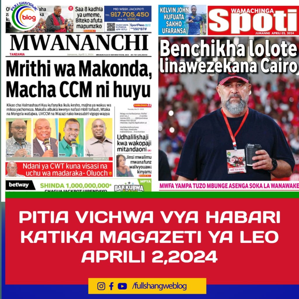 PITIA VICHWA VYA HABARI KATIKA MAGAZETI YA LEO APRILI 2,2024