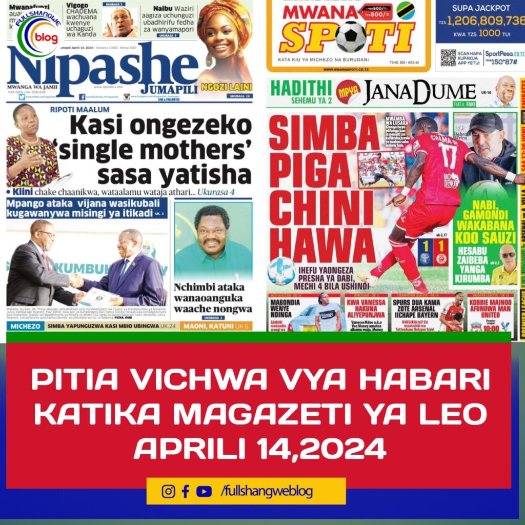 PITIA VICHWA VYA HABARI KATIKA MAGAZETI YA LEO APRILI 14,2024