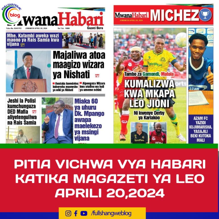 PITIA VICHWA VYA HABARI KATIKA MAGAZETI YA LEO APRILI 20,2024