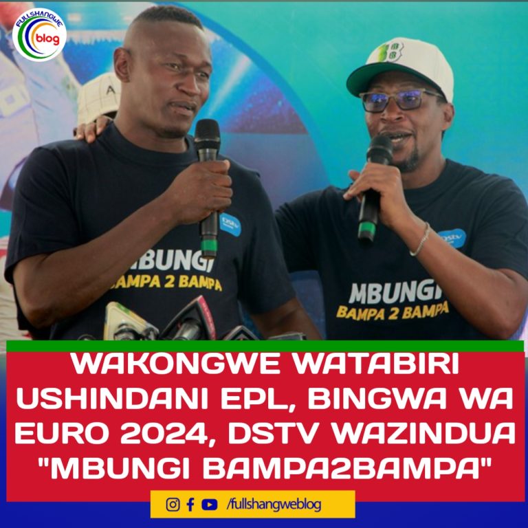 WAKONGWE WATABIRI USHINDANI EPL, BINGWA WA EURO 2024, DSTV WAZINDUA “MBUNGI BAMPA2BAMPA”