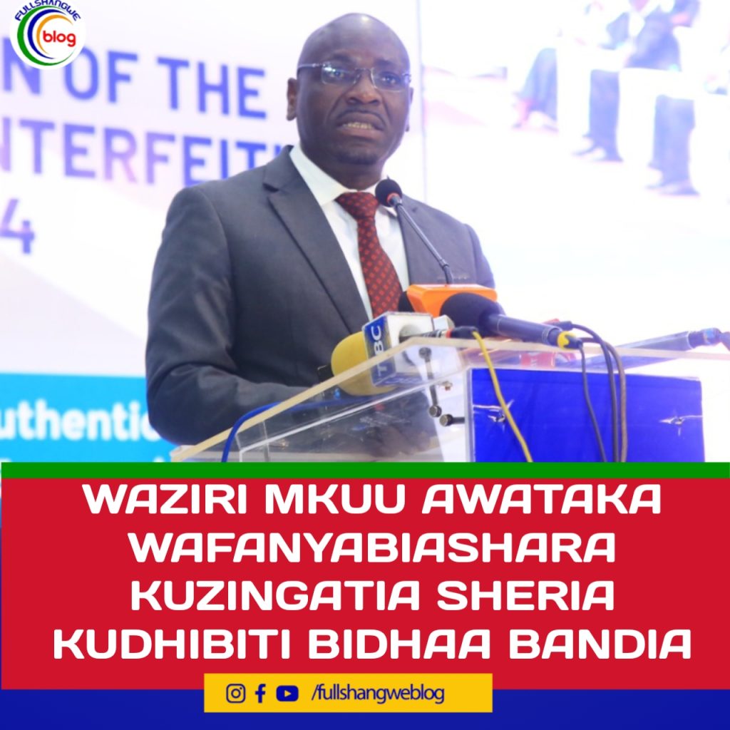 WAZIRI MKUU AWATAKA WAFANYA BIASHARA KUZINGATIA SHERIA KUDHIBITI BIDHAA BANDIA