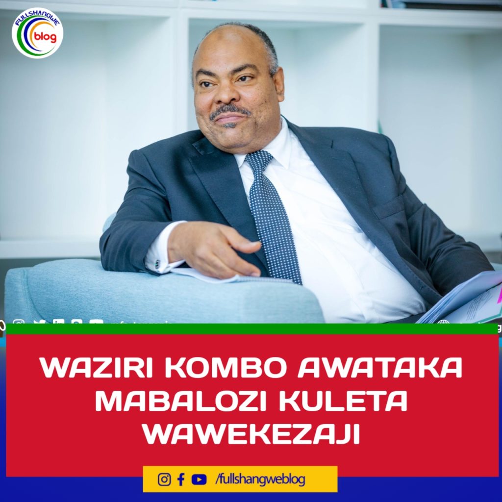 WAZIRI KOMBO AWATAKA MABALOZI KULETA WAWEKEZAJI