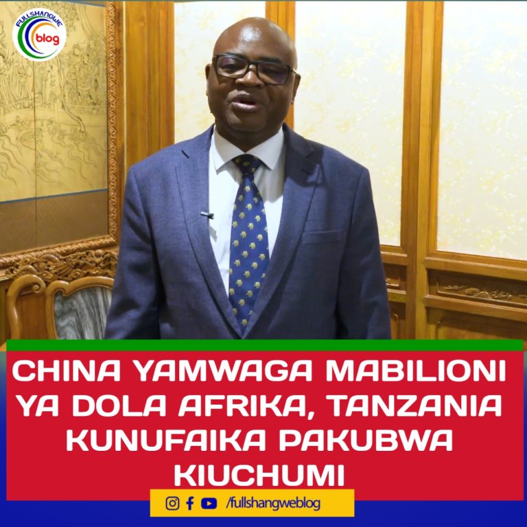 CHINA YAMWAGA MABILIONI YA DOLA AFRIKA, TANZANIA KUNUFAIKA PAKUBWA KIUCHUMI