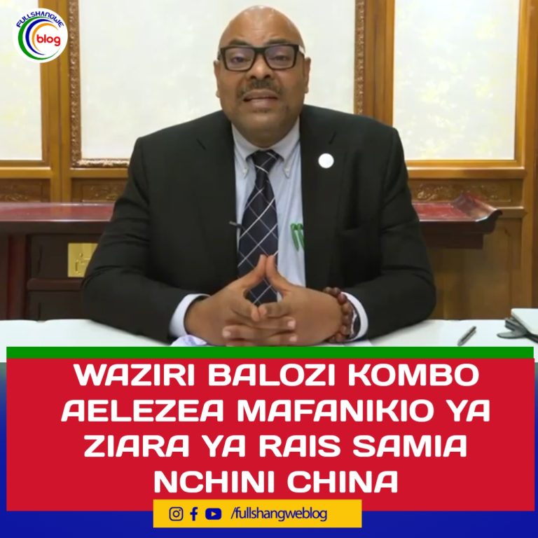 WAZIRI BALOZI KOMBO AELEZEA MAFANIKIO YA ZIARA YA RAIS SAMIA NCHINI CHINI