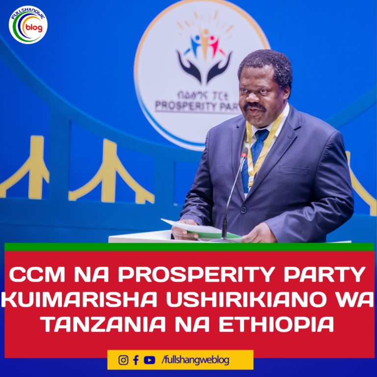 CCM NA PROSPERITY PARTY KUIMARISHA USHIRIKIANO WA TANZANIA NA ETHIOPIA