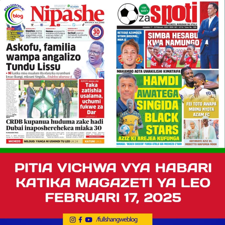 PITIA VICHWA VYA HABARI KATIKA MAGAZETI YA LEO FEBRUARI 17, 2025