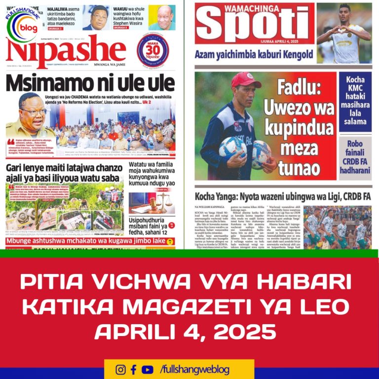 PITIA VICHWA VYA HABARI KATIKA MAGAZETI YA LEO APRILI 4, 2025