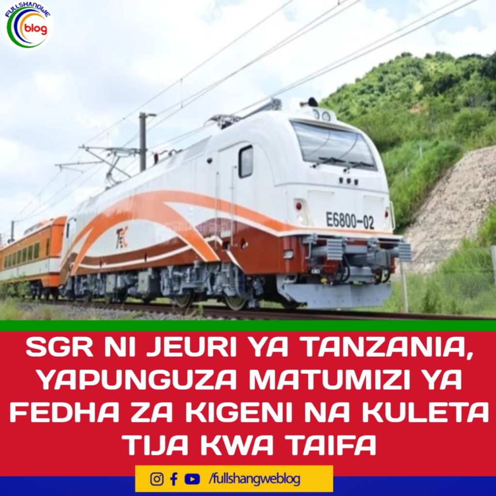 SGR JEURI YA TANZANIA, YAPUNGUZA MATUMIZI YA FEDHA ZA KIGENI NA KULETA TIJA KWA TAIFA