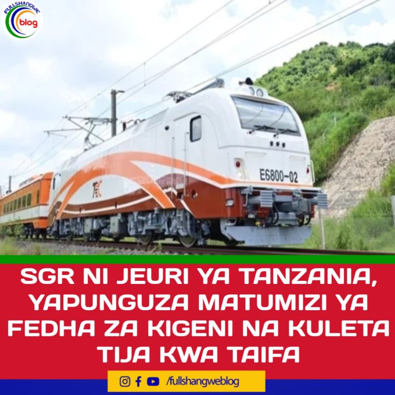 SGR JEURI YA TANZANIA, YAPUNGUZA MATUMIZI YA FEDHA ZA KIGENI NA KULETA TIJA KWA TAIFA