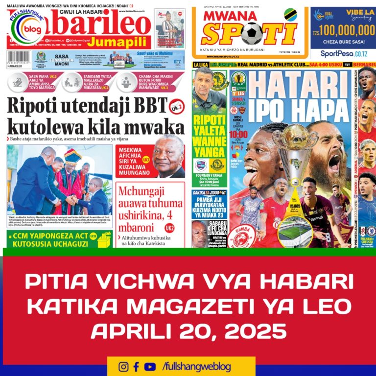 PITIA VICHWA VYA HABARI KATIKA MAGAZETI YA LEO APRILI 20, 2025