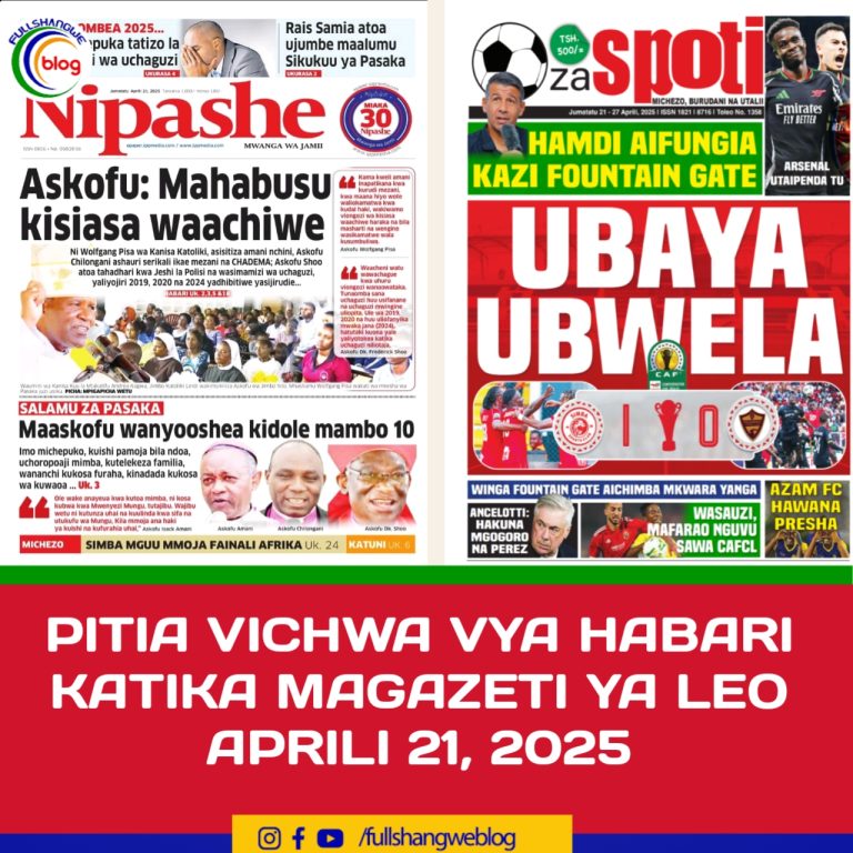 PITIA VICHWA VYA HABARI KATIKA MAGAZETI YA LEO APRILI 21, 2025