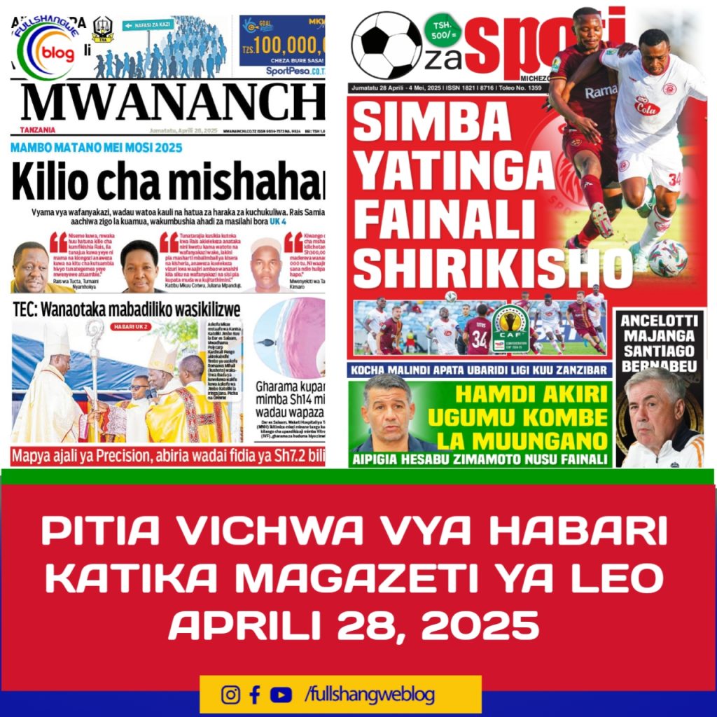 PITIA VICHWA VYA HABARI KATIKA MAGAZETI YA LEO APRILI 28, 2025