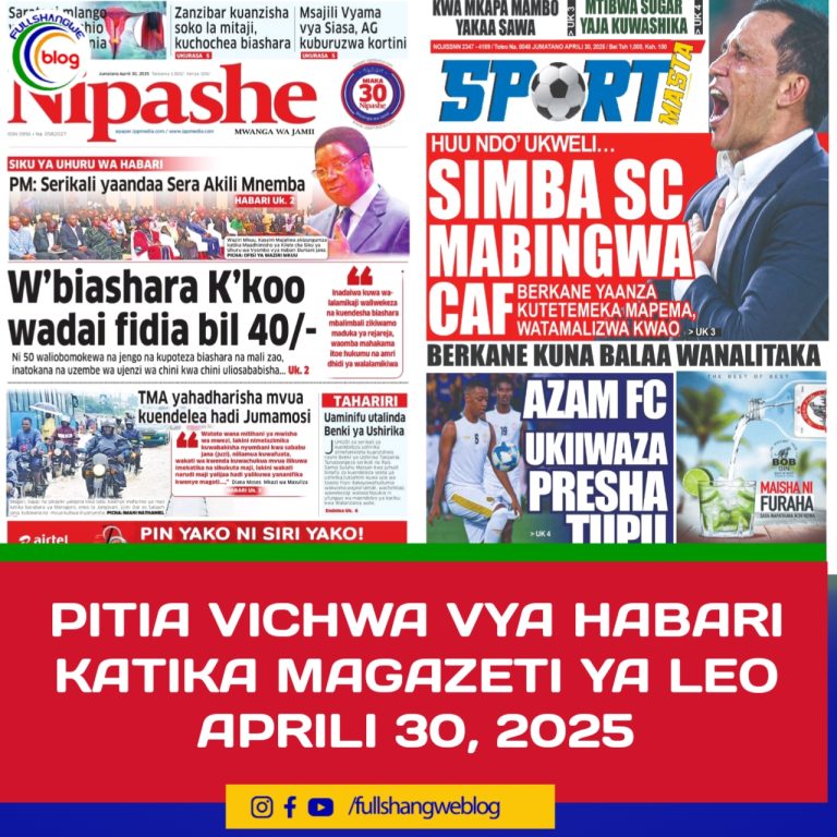 PITIA VICHWA VYA HABARI KATIKA MAGAZETI YA LEO APRILI 30, 2025