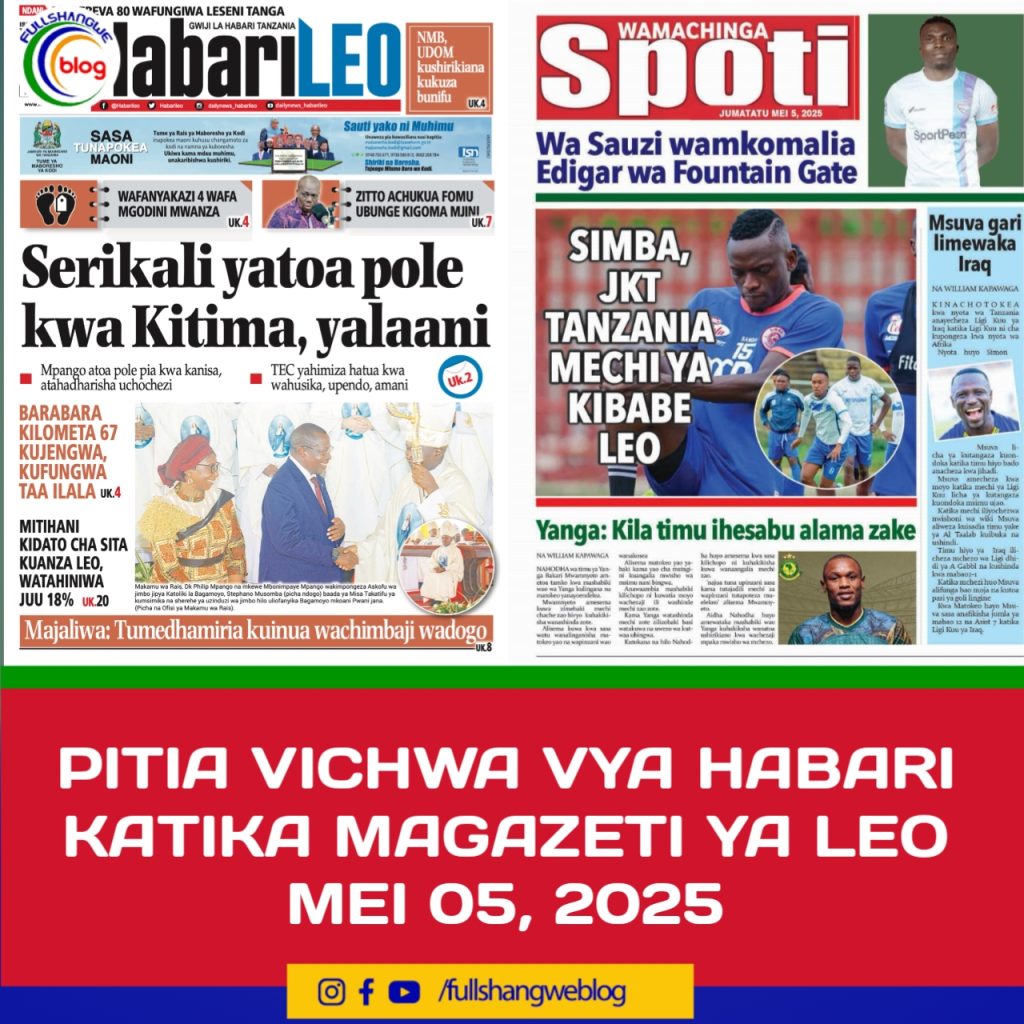 PITIA VICHWA VYA HABARI KATIKA MAGAZETI YA LEO MEI 05, 2025