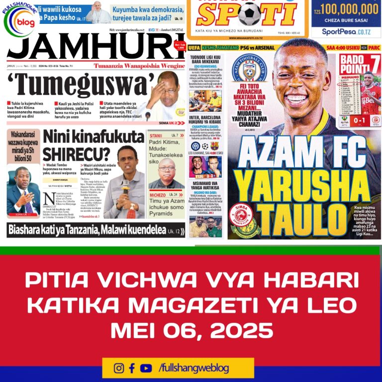 PITIA VICHWA VYA HABARI KATIKA MAGAZETI YA LEO MEI 06, 2025