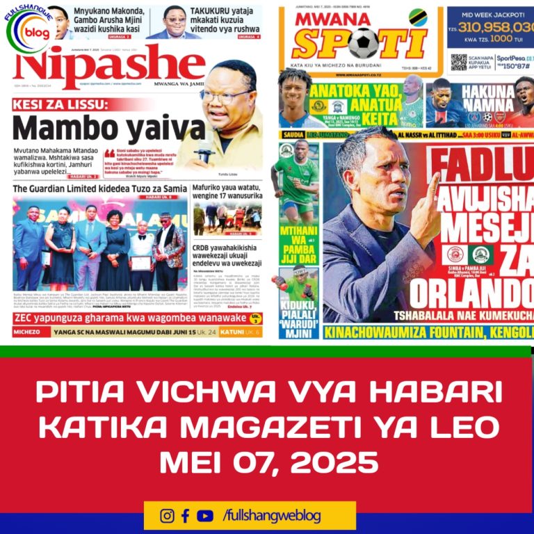 PITIA VICHWA VYA HABARI KATIKA MAGAZETI YA LEO MEI 07, 2025