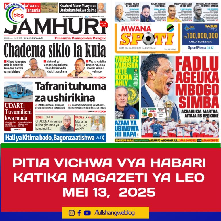 PITIA VICHWA VYA HABARI KATIKA MAGAZETI YA LEO MEI 13,  2025