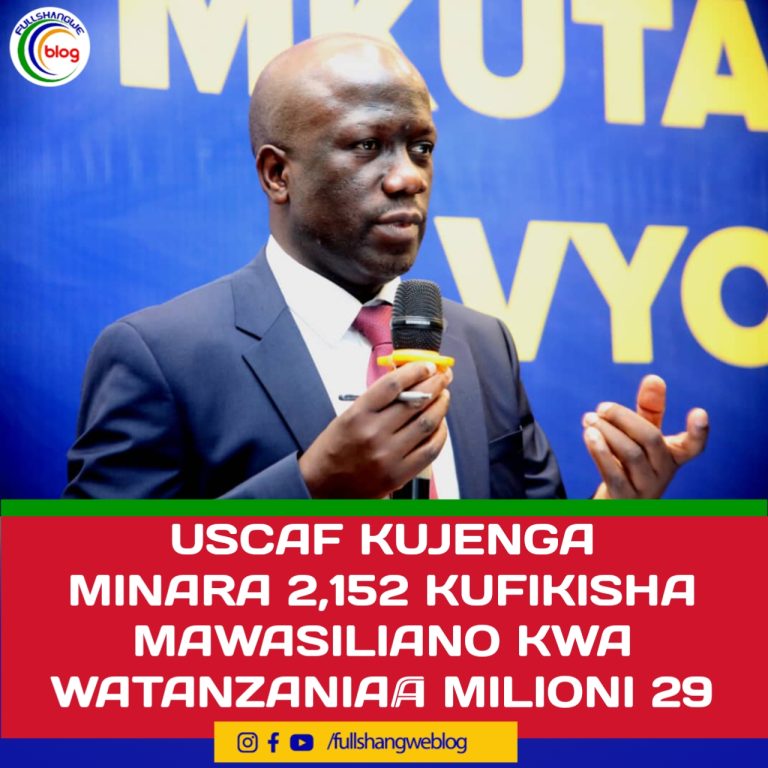 USCAF KUJENGA MINARA 2,152 KUFIKISHA MAWASILIANO KWA WATANZANIA  MILIONI 29