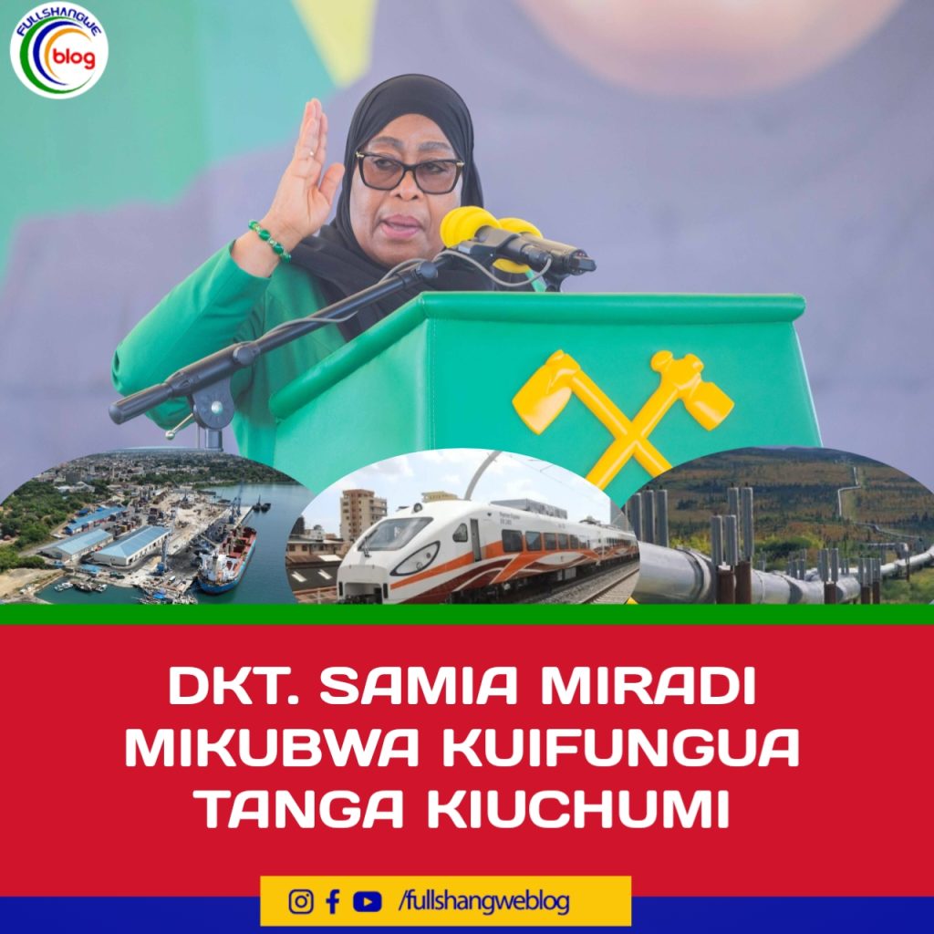 DKT. SAMIA MIRADI MIKUBWA KUIFUNGUA TANGA KIUCHUMI