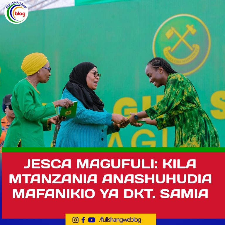 JESCA MAGUFULI: KILA MTANZANIA ANASHUHUDIA MAFANIKIO YA DKT. SAMIA