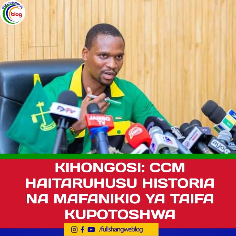 ‎KIHONGOSI: CCM HAITARUHUSU HISTORIA NA MAFANIKIO YA TAIFA KUPOTOSHWA