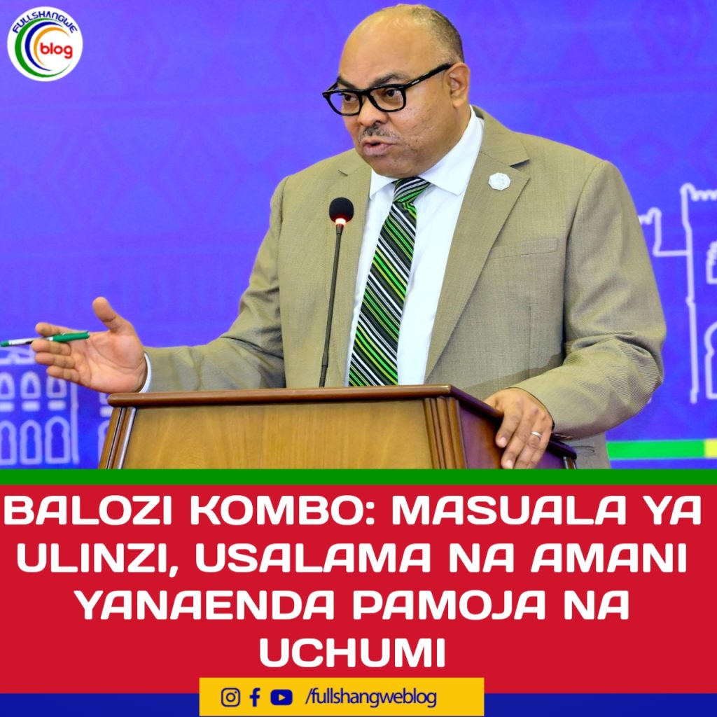 BALOZI KOMBO: MASUALA YA ULINZI, USALAMA NA AMANI YANAENDA PAMOJA NA UCHUMI