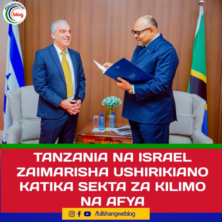 TANZANIA NA ISRAEL ZAIMARISHA USHIRIKIANO KATIKA SEKTA ZA KILIMO NA AFYA