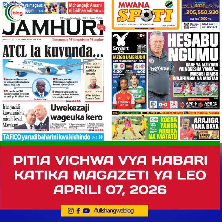 PITIA VICHWA VYA HABARI KATIKA MAGAZETI YA LEO APRILI 07, 2026