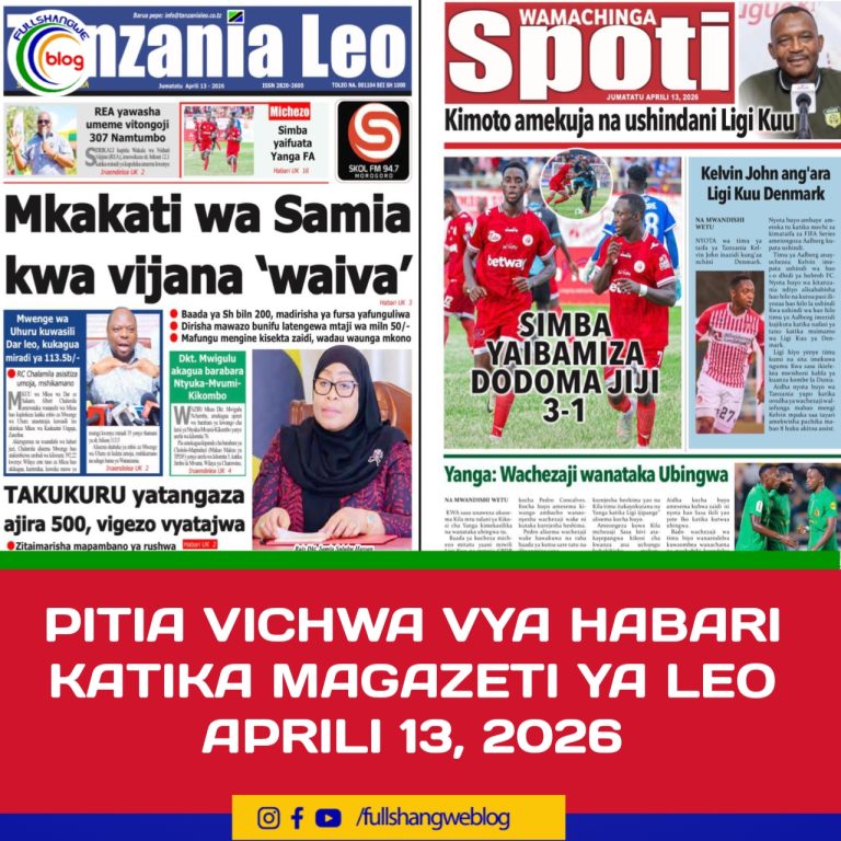PITIA VICHWA VYA HABARI KATIKA MAGAZETI YA LEO APRILI 13, 2026