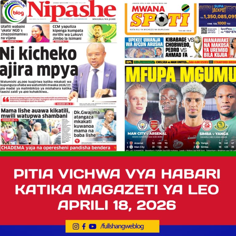 PITIA VICHWA VYA HABARI KATIKA MAGAZETI YA LEO APRILI 18, 2026