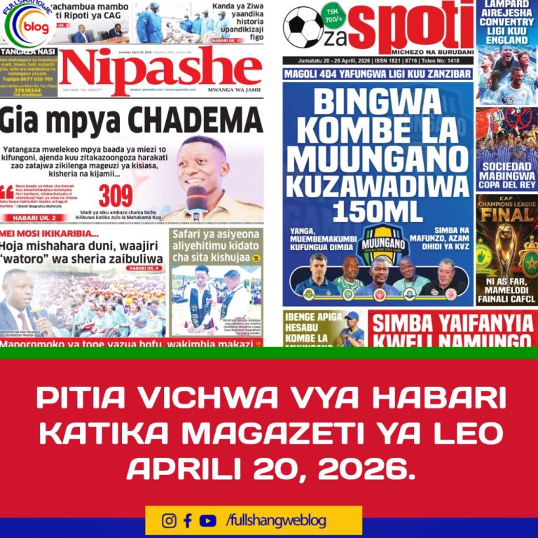 PITIA VICHWA VYA HABARI KATIKA MAGAZETI YA LEO APRILI 20, 2026.