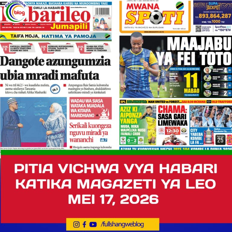 PITIA VICHWA VYA HABARI KATIKA MAGAZETI YA LEO MEI 17, 2026