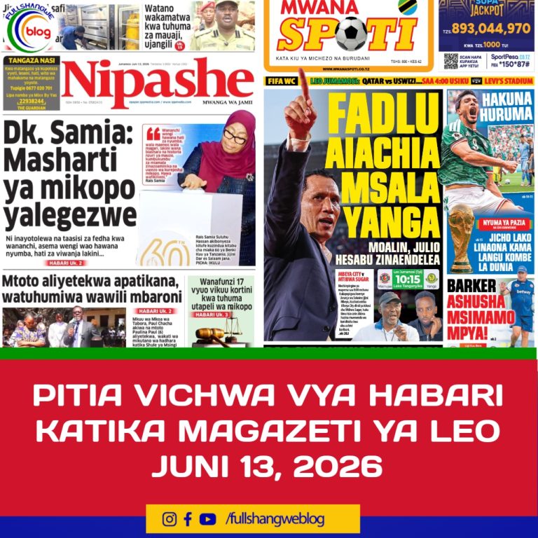 PITIA VICHWA VYA HABARI KATIKA MAGAZETI YA LEO JUNI 13, 2026