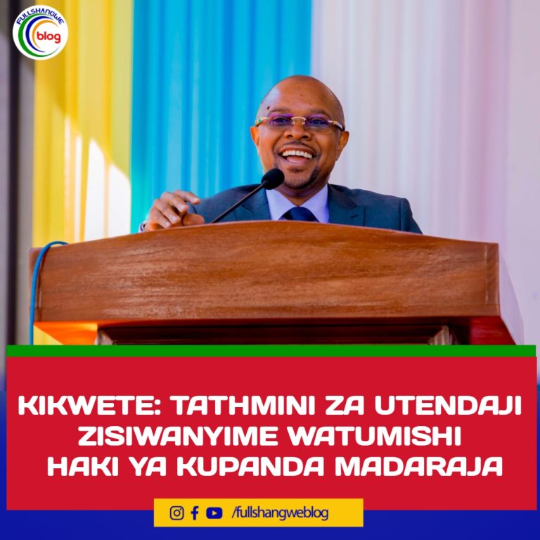 KIKWETE: TATHMINI ZA UTENDAJI ZISIWANYIME WATUMISHI HAKI YA KUPANDA MADARAJA