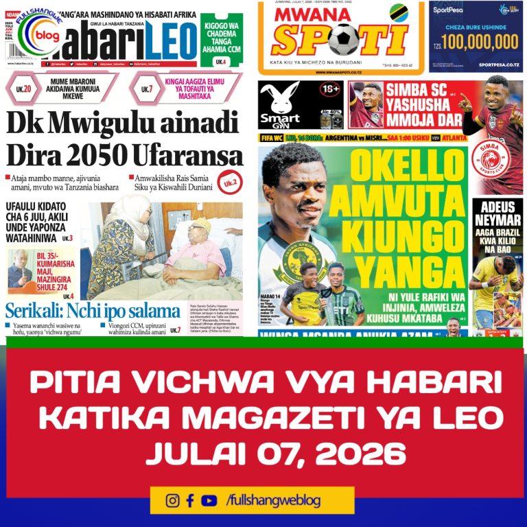 PITIA VICHWA VYA HABARI KATIKA MAGAZETI YA LEO JULAI 07, 2026 