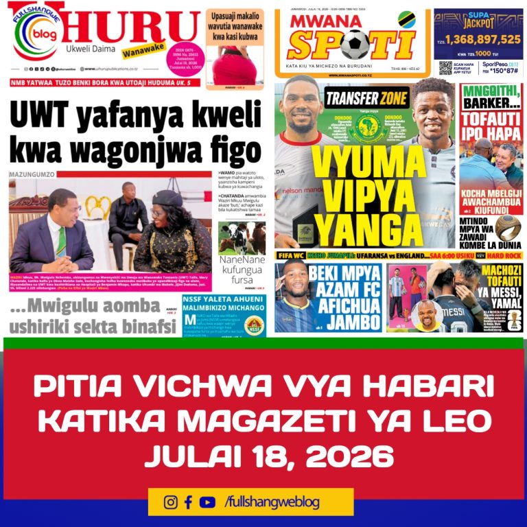 PITIA VICHWA VYA HABARI KATIKA MAGAZETI YA LEO JULAI 18, 2026 