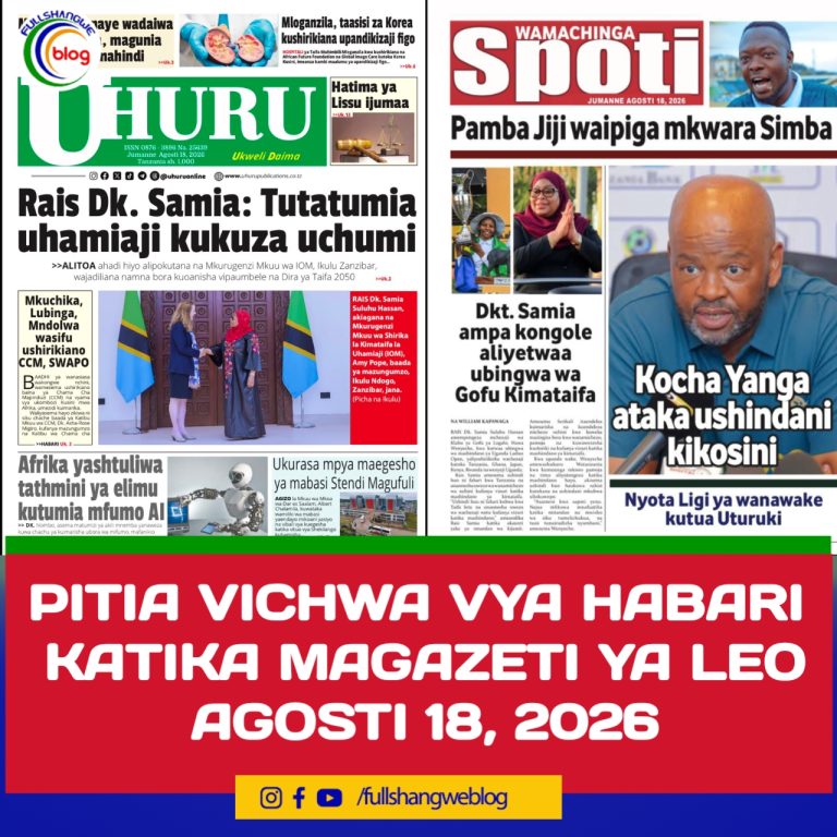 PITIA VICHWA VYA HABARI KATIKA MAGAZETI YA LEO AGOSTI 18, 2026 