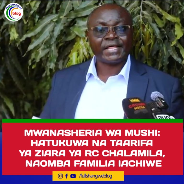 MWANASHERIA WA MUSHI: HATUKUWA NA TAARIFA YA ZIARA YA RC CHALAMILA, NAOMBA FAMILIA IACHIWE