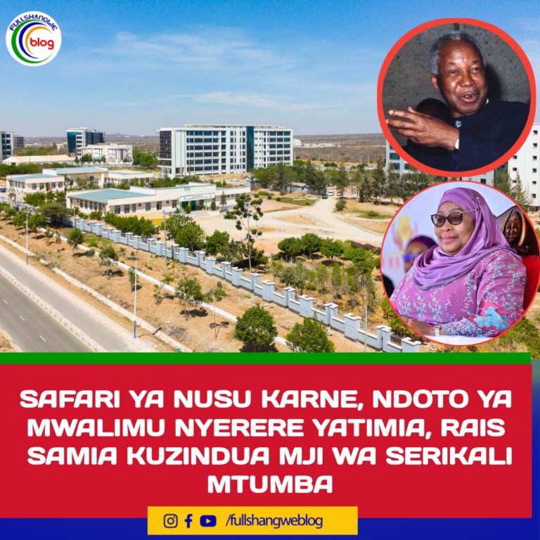 SAFARI YA NUSU KARNE, NDOTO YA MWALIMU NYERERE YATIMIA, RAIS SAMIA KUZINDUA MJI WA SERIKALI MTUMBA